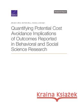 Quantifying Potential Cost Avoidance Implications of Outcomes Reported in Behavioral and Social Science Research Bruce R. Orvis Heather Krull Michael G. Shanley 9781977410863 RAND Corporation - książka