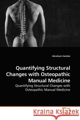 Quantifying Structural Changes with Osteopathic Manual Medicine : Quantifying Structural Changes with Osteopathic Manual Medicine Hardee, Abraham 9783639226676 VDM Verlag Dr. Müller - książka