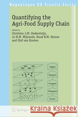 Quantifying the Agri-Food Supply Chain Christien J. M. Ondersteijn Jo H. M. Wijnands Ruud B. M. Huirne 9781402046933 Springer - książka