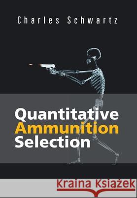 Quantitative Ammunition Selection Charles Schwartz 9781475929065 iUniverse.com - książka