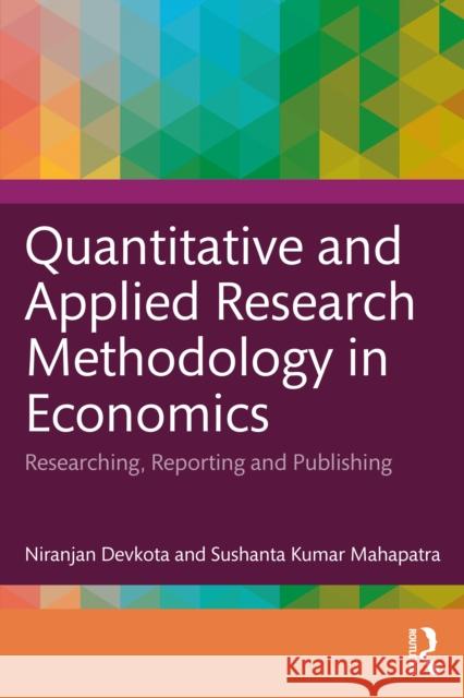 Quantitative and Applied Research Methodology in Economics: Researching, Reporting and Publishing Sushanta Kumar (IBS Hyderabad, India) Mahapatra 9781041043027 Routledge India - książka