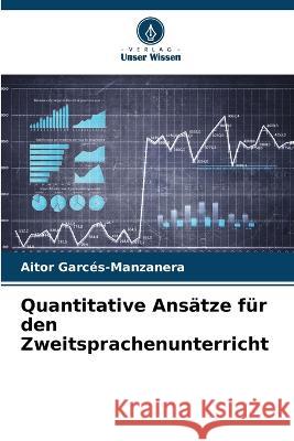 Quantitative Ansatze fur den Zweitsprachenunterricht Aitor Garces-Manzanera   9786205655672 Verlag Unser Wissen - książka