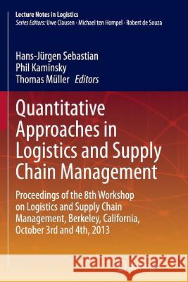 Quantitative Approaches in Logistics and Supply Chain Management: Proceedings of the 8th Workshop on Logistics and Supply Chain Management, Berkeley, Sebastian, Hans-Jürgen 9783319365510 Springer - książka