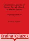 Quantitative Aspects of Bronze Age Metalwork in Western Poland: Long-distance Exchange and Social Organization  9780860544050 British Archaeological Reports