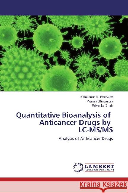 Quantitative Bioanalysis of Anticancer Drugs by LC-MS/MS : Analysis of Anticancer Drugs Bharwad, Kirtikumar D.; Shrivastav, Pranav; Shah, Priyanka 9783330080515 LAP Lambert Academic Publishing - książka