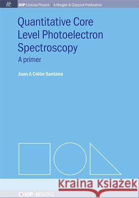 Quantitative Core Level Photoelectron Spectroscopy A. Colon Santana   9781627053051 Morgan and Claypool Life Sciences - książka