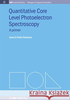Quantitative Core Level Photoelectron Spectroscopy Juan A. Col Santana 9781643278759 Morgan & Claypool - książka