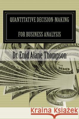 Quantitative Decision-Making for Business Analysis Dr Enid Alane Thompson 9781539960348 Createspace Independent Publishing Platform - książka