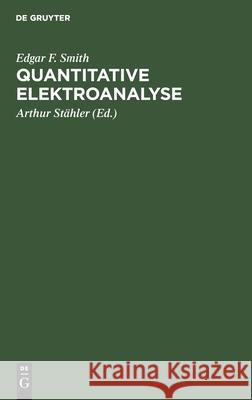 Quantitative Elektroanalyse: Mit Einem Anhang: Organische Elementaranalyse Auf Elektrischem Wege Edgar F Smith, Arthur Stähler 9783112337578 De Gruyter - książka