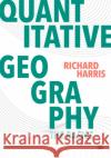 Quantitative Geography: The Basics Richard Harris 9781446296530 Sage Publications Ltd