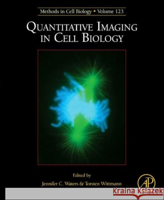 Quantitative Imaging in Cell Biology: Volume 123 Waters, Jennifer 9780124201385 Academic Press - książka