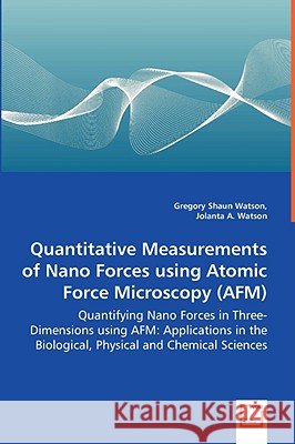 Quantitative Measurements of Nano Forces using Atomic Force Microscopy (AFM) - Quantifying Nano Forces in Three-Dimensions using AFM: Applications in Watson, Gregory Shaun 9783639024616 VDM Verlag - książka