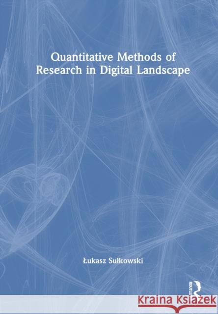 Quantitative Methods of Research in Digital Landscape Lukasz Sulkowski Maria Rybaczewska Katarzyna Szczepańska-Woszczyna 9781041339434 Routledge - książka