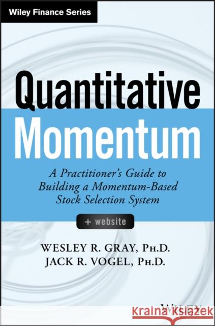 Quantitative Momentum: A Practitioner's Guide to Building a Momentum-Based Stock Selection System Gray, Wesley R. 9781119237198 John Wiley & Sons Inc - książka