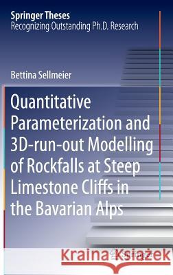 Quantitative Parameterization and 3d‐run‐out Modelling of Rockfalls at Steep Limestone Cliffs in the Bavarian Alps Sellmeier, Bettina 9783319245096 Springer - książka