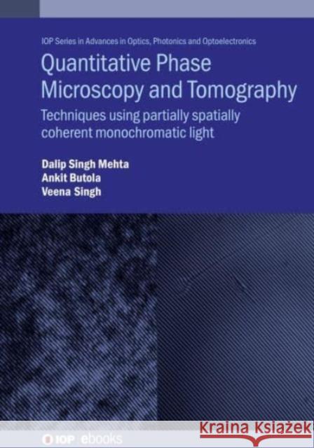 Quantitative Phase Microscopy and Tomography: Techniques Using Partially Spatially Coherent Monochromatic Light Dalip Singh Mehta Ankit Butola Veena Singh 9780750339858 IOP Publishing Ltd - książka