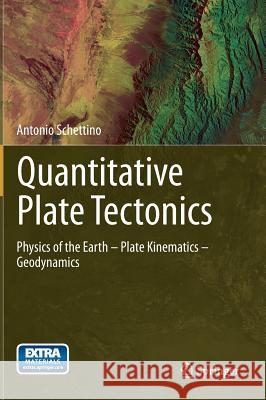 Quantitative Plate Tectonics: Physics of the Earth - Plate Kinematics - Geodynamics Schettino, Antonio 9783319091341 Springer - książka