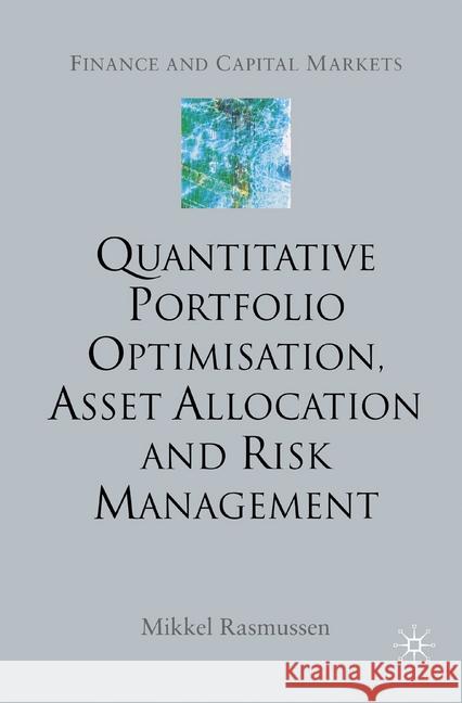Quantitative Portfolio Optimisation, Asset Allocation and Risk Management: A Practical Guide to Implementing Quantitative Investment Theory Rasmussen, M. 9781349509447 Palgrave Macmillan - książka