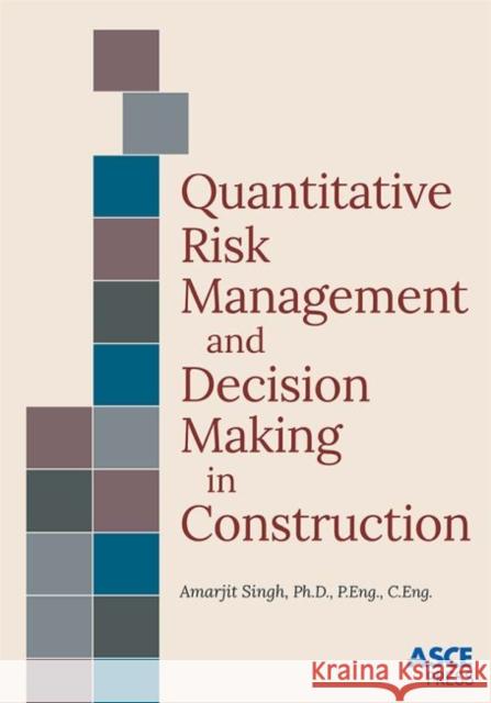 Quantitative Risk Management and Decision Making in Construction Amarjit Singh   9780784414637 American Society of Civil Engineers - książka