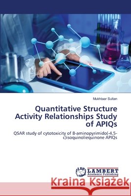 Quantitative Structure Activity Relationships Study of APIQs Mukhtaar Sultan 9786203201239 LAP Lambert Academic Publishing - książka