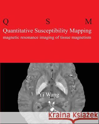 Quantitative Susceptibility Mapping: Magnetic Resonance Imaging of Tissue Magnetism Yi Wan 9781490596990 Createspace - książka