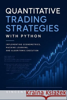 Quantitative Trading Strategies with Python: Implementing Econometrics, Machine Learning, and Algorithmic Execution Schwartz, Alice, Van Der Post, Hayden, Bisette, Vincent 9798184353500 Independently Published - książka