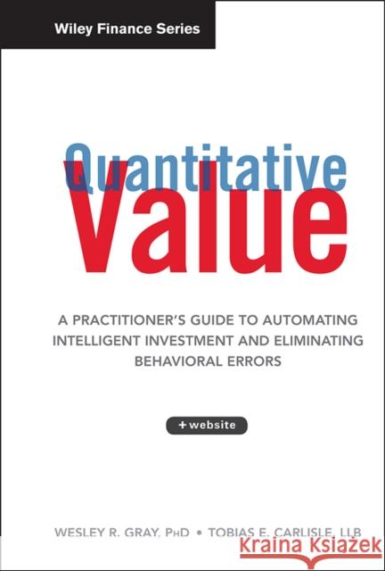 Quantitative Value, + Web Site: A Practitioner's Guide to Automating Intelligent Investment and Eliminating Behavioral Errors Tobias E. Carlisle 9781118328071 John Wiley & Sons Inc - książka