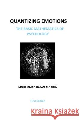 Quantizing Emotions: (The Basic Mathematics of Psychology) Mohammad Hasan Algarhy 9798710579169 Independently Published - książka