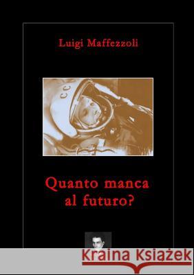 Quanto Manca Al Futuro? Luigi Maffezzoli 9781446131800 Lulu.com - książka