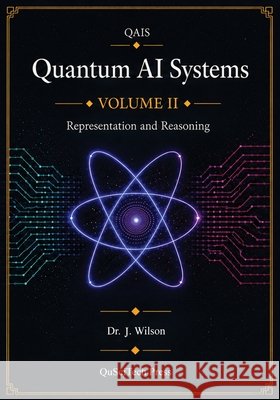 Quantum AI Systems (QAIS): Volume II: Quantum Representation and Reasoning Wilson, Joe 9798994836927 Quantum Reality - książka