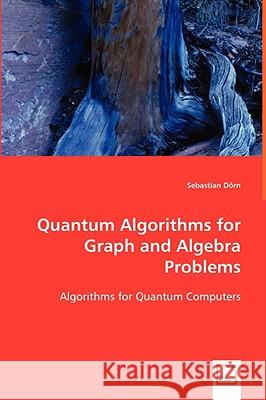 Quantum Algorithms for Graph and Algebra Problems Sebastian Dorn 9783639057980 VDM VERLAG DR. MULLER AKTIENGESELLSCHAFT & CO - książka