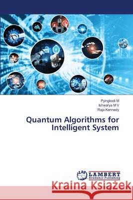 Quantum Algorithms for Intelligent System M, Pyingkodi, M V, Ishwarya, Kennedy, Raja 9786209595899 LAP Lambert Academic Publishing - książka