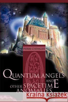 Quantum Angels and Other Spacetime Anomalies Pierre Chevalier 9780595163267 Writers Club Press - książka