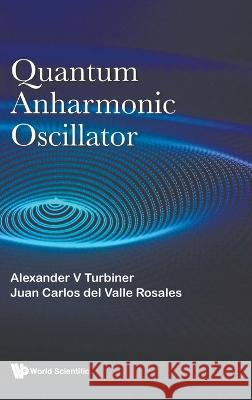 Quantum Anharmonic Oscillator Alexander Turbiner Juan Carlos de 9789811270451 World Scientific Publishing Company - książka