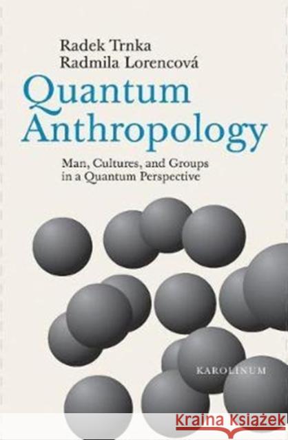 Quantum Anthropology: Man, Cultures, and Groups in a Quantum Perspective Radek Trnka 9788024634708 Karolinum - książka