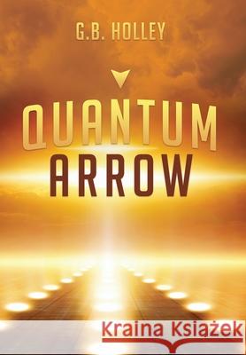 Quantum Arrow G. B. Holley 9781732012899 Spirit Owl Books, LLC - książka