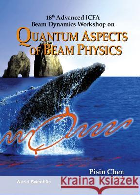 Quantum Aspects of Beam Physics - 18th Advanced Icfa Beam Dynamics Workshop Pisin Chen 9789810249502 World Scientific Publishing Company - książka