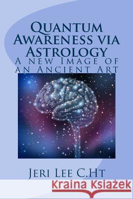Quantum Awareness via Astrology: A New Image of an Ancient Art Lee C. Ht, Jeri 9781503028364 Createspace - książka