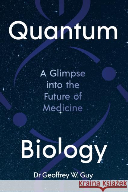 Quantum Biology: A glimpse into the future of medicine Dr Geoffrey Guy 9781805224709 Profile Books Ltd - książka