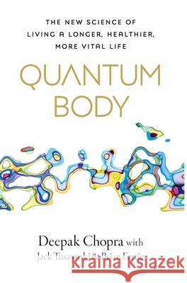 Quantum Body: The New Science of Living a Longer, Healthier, More Vital Life Deepak Chopra 9781846047701 Ebury Publishing - książka