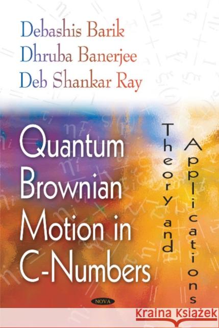 Quantum Brownian Motion in C-Numbers: Theory & Applications Debashis Barik, Dhurba Banerjee, Deb Shank 9781594546112 Nova Science Publishers Inc - książka