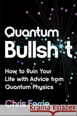 Quantum Bullsh*t: How to Ruin Your Life with Advice from Quantum Physics Chris Ferrie 9781728266053 Sourcebooks - książka