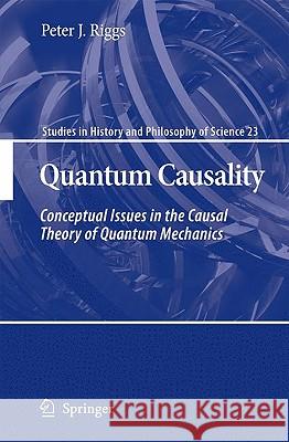 Quantum Causality: Conceptual Issues in the Causal Theory of Quantum Mechanics Riggs, Peter J. 9789048124022 Springer - książka