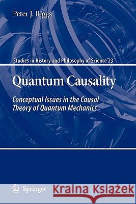 Quantum Causality: Conceptual Issues in the Causal Theory of Quantum Mechanics Riggs, Peter J. 9789048184972 Springer - książka
