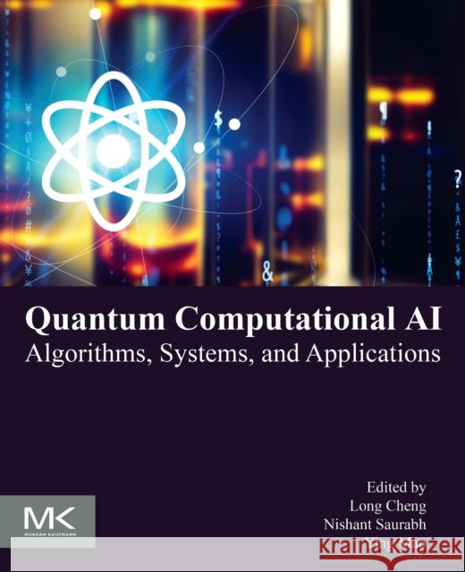 Quantum Computational AI: Algorithms, Systems, and Applications Long Cheng Nishant Saurabh Ying Mao 9780443302596 Morgan Kaufmann Publishers - książka