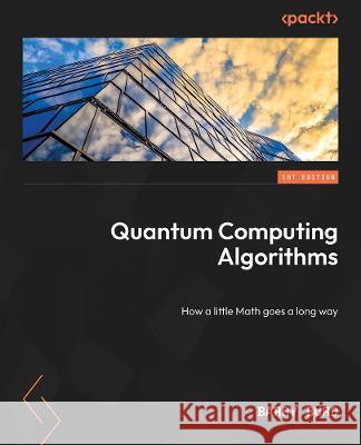 Quantum Computing Algorithms: Discover how a little math goes a long way Barry Burd 9781804617373 Packt Publishing Limited - książka