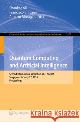 Quantum Computing and Artificial Intelligence: Second International Workshop, Qc+ai 2026, Singapore, January 27, 2026, Proceedings Shaukat Ali Francisco Chicano Alberto Moraglio 9783032176240 Springer - książka