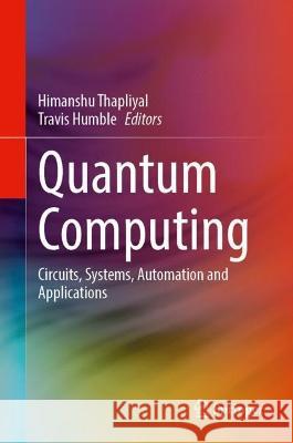 Quantum Computing: Circuits, Systems, Automation and Applications Himanshu Thapliyal Travis Humble 9783031379659 Springer - książka