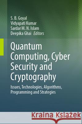 Quantum Computing, Cyber Security and Cryptography: Issues, Technologies, Algorithms, Programming and Strategies S. B. Goyal Vidyapati Kumar Sardar M. N. Islam 9789819649471 Springer - książka
