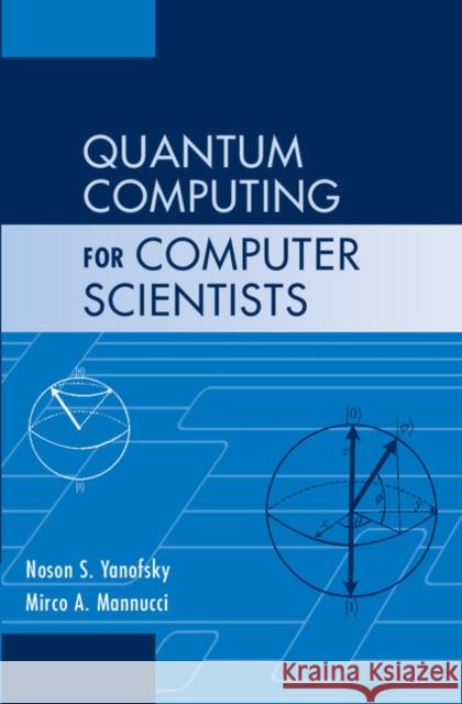 Quantum Computing for Computer Scientists Noson S. Yanofsky Mirco A. Mannucci 9780521879965 Cambridge University Press - książka
